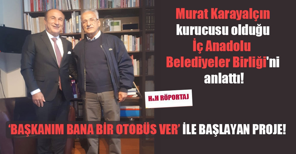 Murat Karayalçın kurucusu olduğu İç Anadolu Belediyeler Birliği’ni anlattı!