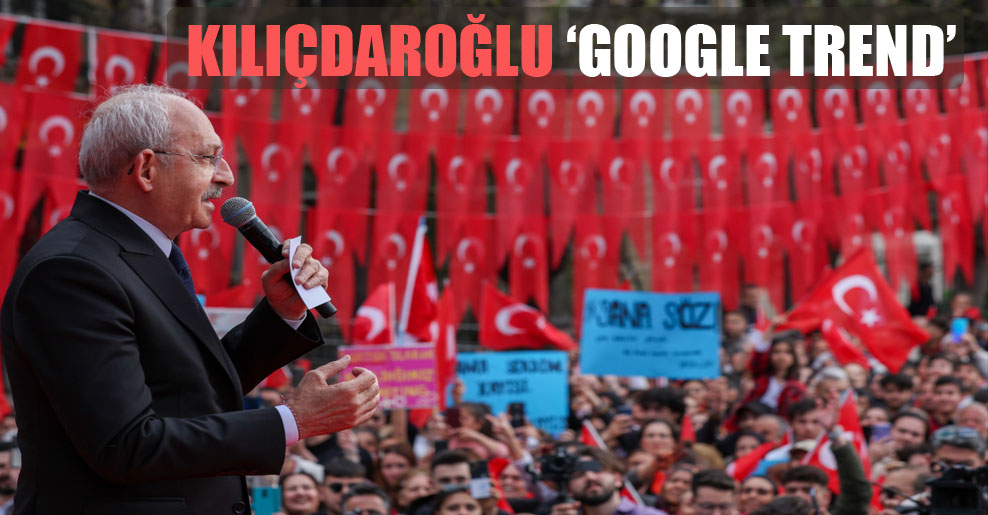 Kılıçdaroğlu ‘Google Trend’