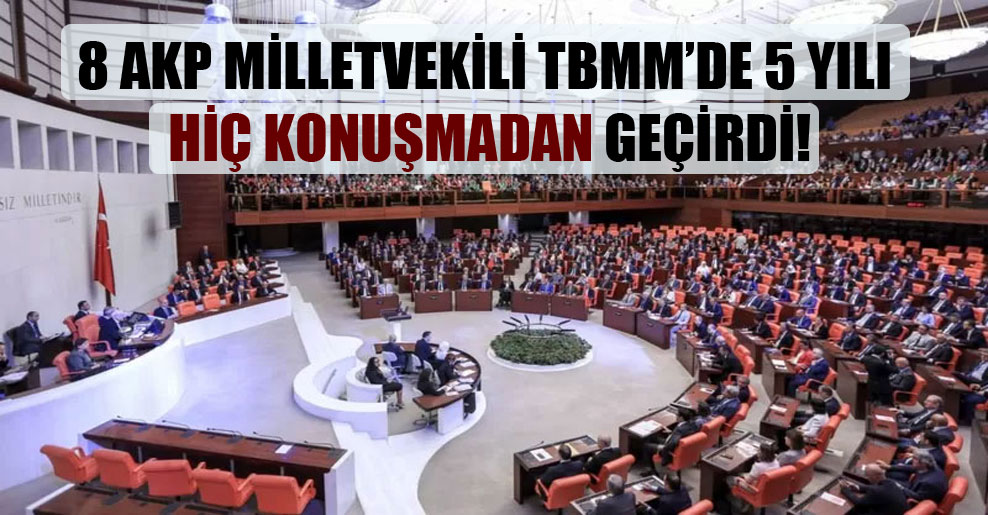 8 AKP milletvekili TBMM’de 5 yılı hiç konuşmadan geçirdi!
