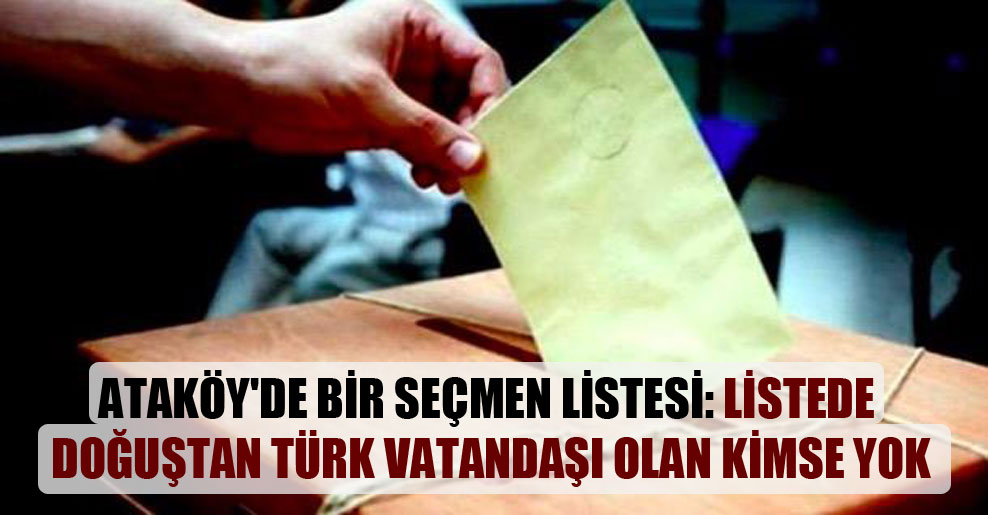 Ataköy’de bir seçmen listesi: Listede doğuştan Türk vatandaşı olan kimse yok