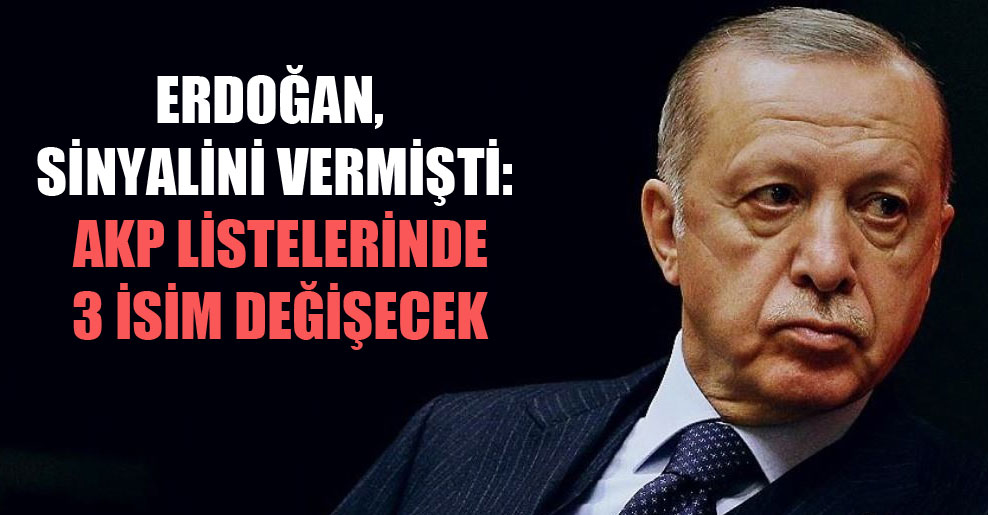 Erdoğan, sinyalini vermişti: AKP listelerinde 3 isim değişecek