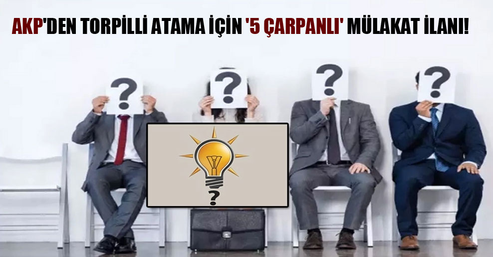 AKP’den torpilli atama için ‘5 çarpanlı’ mülakat ilanı!