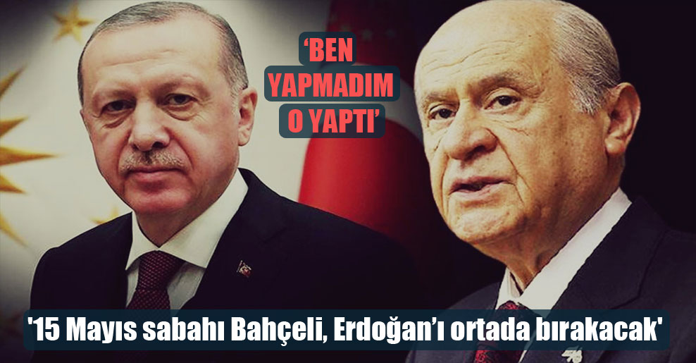 ’15 Mayıs sabahı Bahçeli, Erdoğan’ı ortada bırakacak’