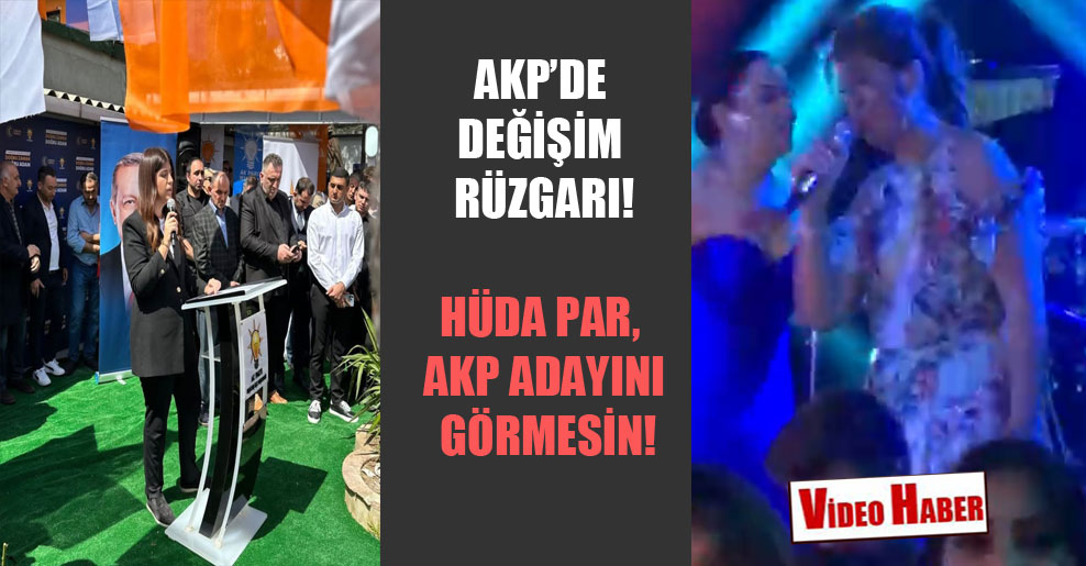 AKP’de değişim rüzgarı! HÜDA PAR, AKP adayını görmesin!