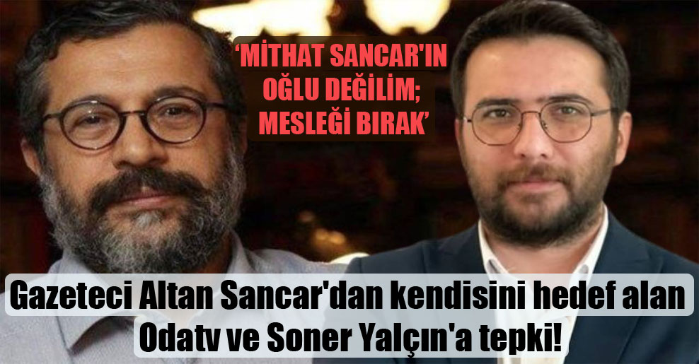 Gazeteci Altan Sancar’dan kendisini hedef alan Odatv ve Soner Yalçın’a tepki!