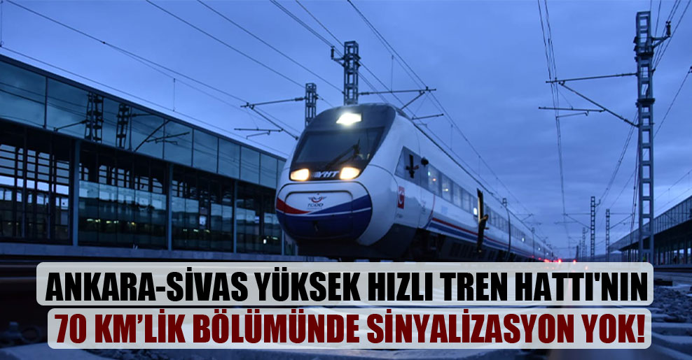 Ankara-Sivas Yüksek Hızlı Tren Hattı’nın 70 km’lik bölümünde sinyalizasyon yok!