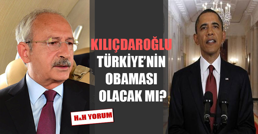 Kılıçdaroğlu Türkiye’nin Obama’sı olacak mı?