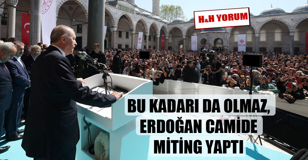 Bu kadarı da olmaz, Erdoğan camide miting yaptı