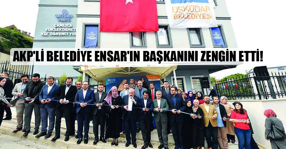 AKP’li belediye Ensar’ın başkanını zengin etti!