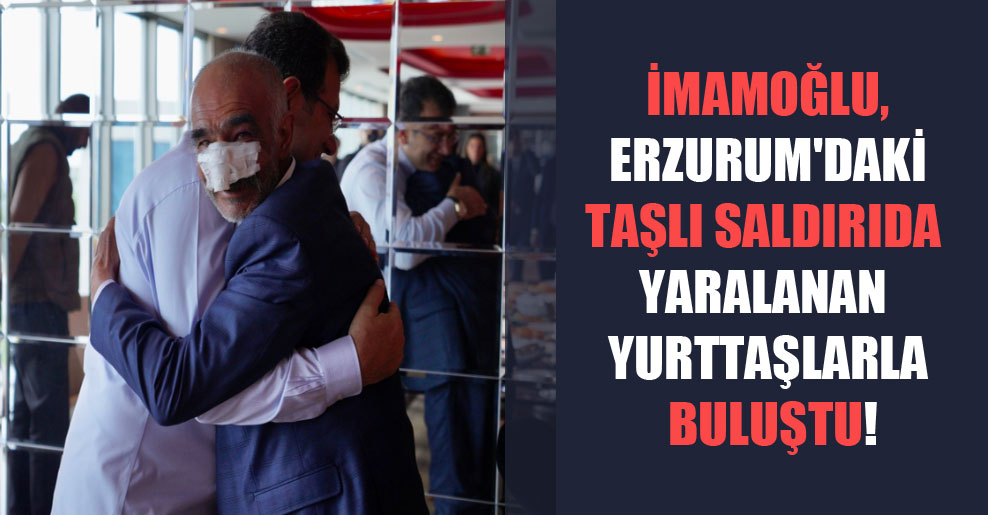 İmamoğlu, Erzurum’daki taşlı saldırıda yaralanan yurttaşlarla buluştu!