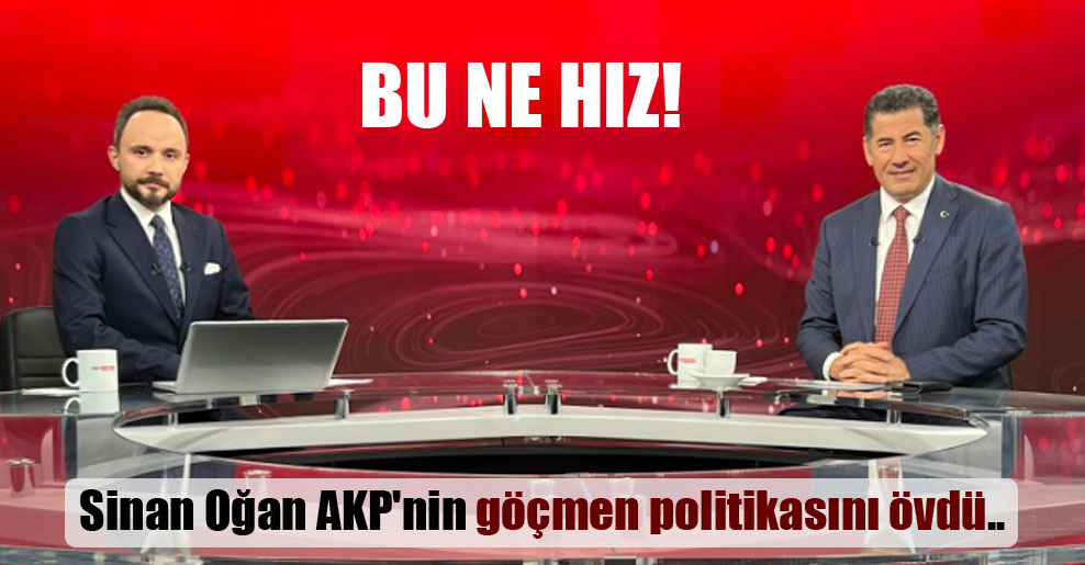 Sinan Oğan AKP’nin göçmen politikasını övdü..