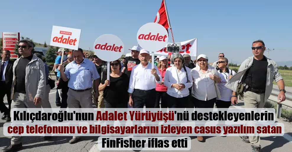 Kılıçdaroğlu’nun Adalet Yürüyüşü’nü destekleyenlerin cep telefonunu ve bilgisayarlarını izleyen casus yazılım satan FinFisher iflas etti