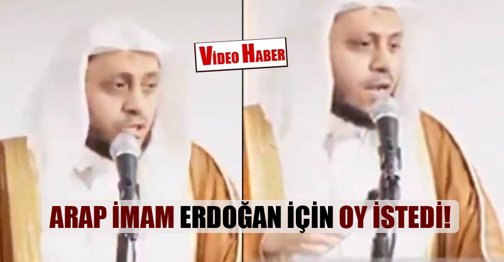 Arap imam Erdoğan için oy istedi!