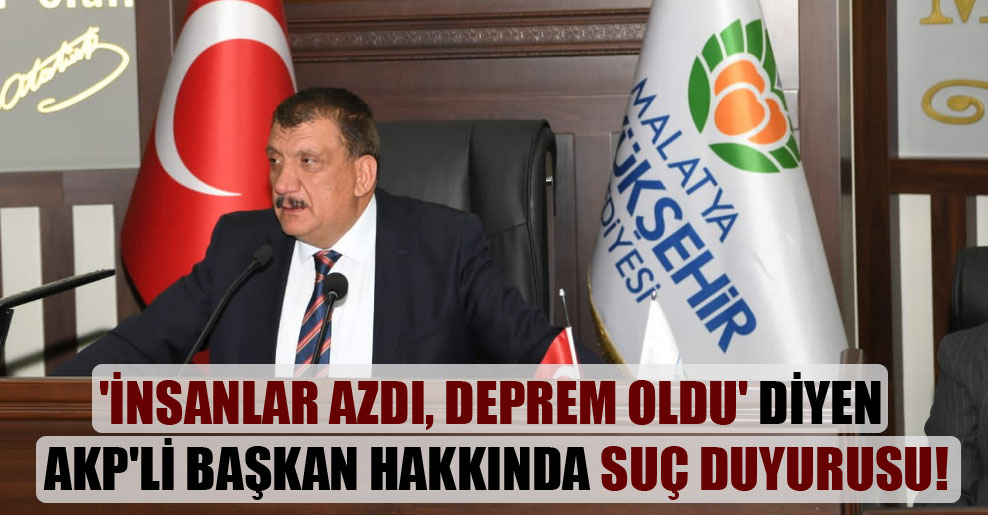 ‘İnsanlar azdı, deprem oldu’ diyen AKP’li başkan hakkında suç duyurusu!