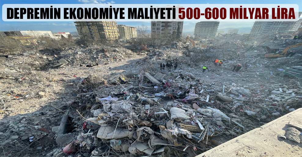 Depremin ekonomiye maliyeti 500-600 milyar lira