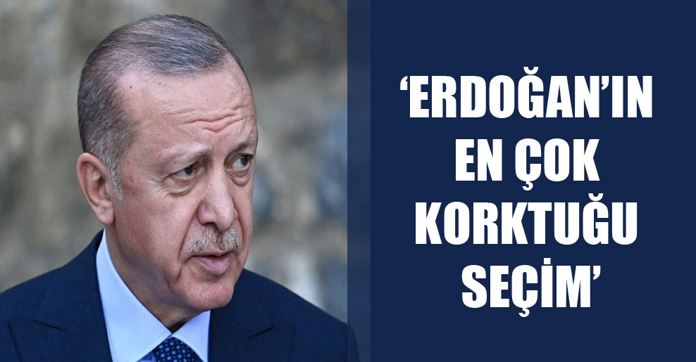 ‘Erdoğan’ın en çok korktuğu seçim’