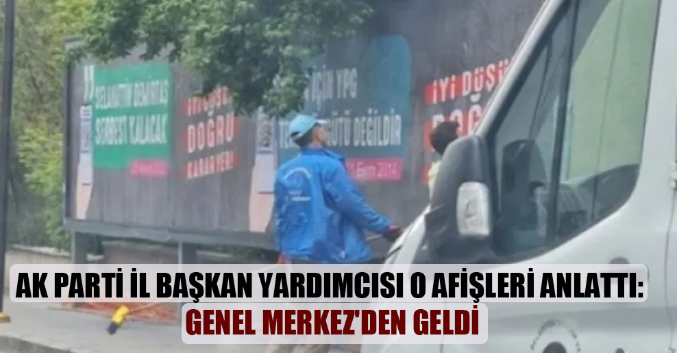 AK Parti İl Başkan Yardımcısı o afişleri anlattı: Genel Merkez’den geldi