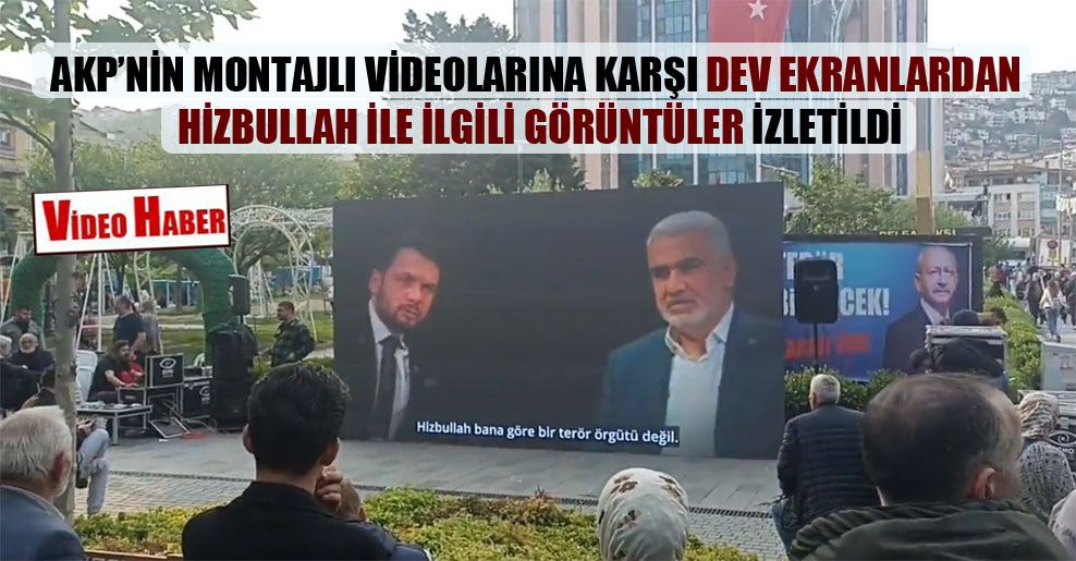 AKP’nin montajlı videolarına karşı dev ekranlardan Hizbullah ile ilgili görüntüler izletildi