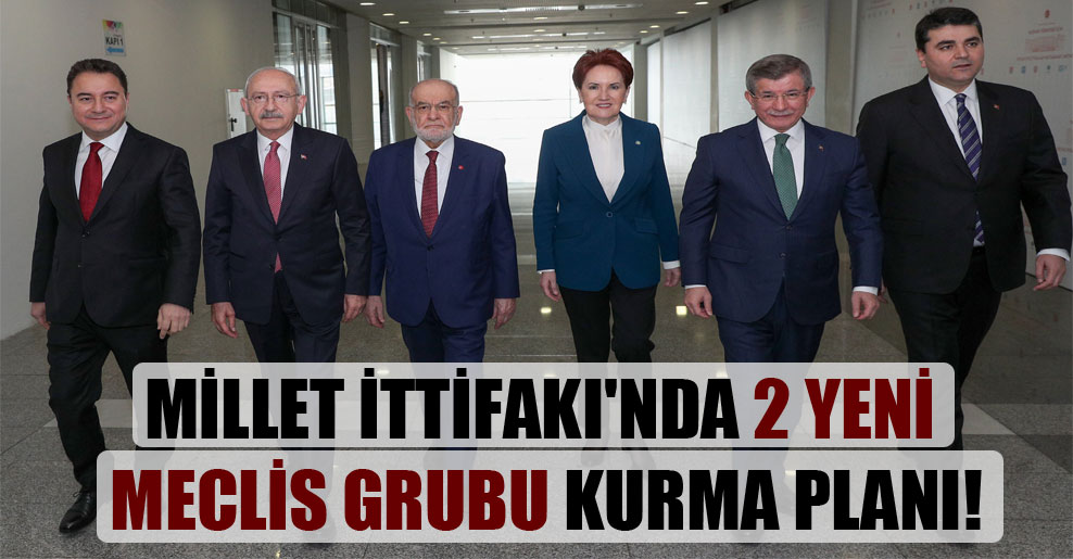 Millet İttifakı’nda 2 yeni Meclis grubu kurma planı!