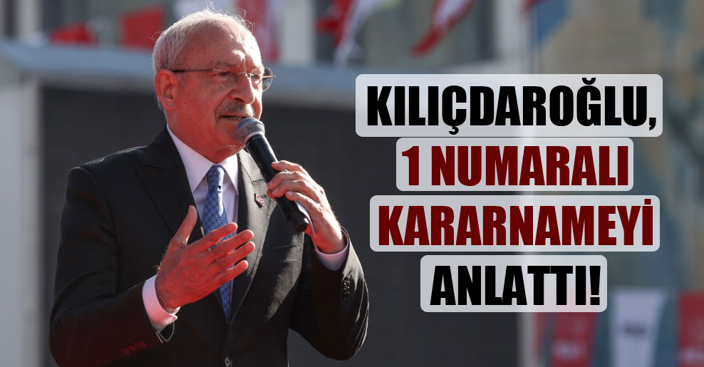 Kılıçdaroğlu, 1 numaralı kararnameyi anlattı!
