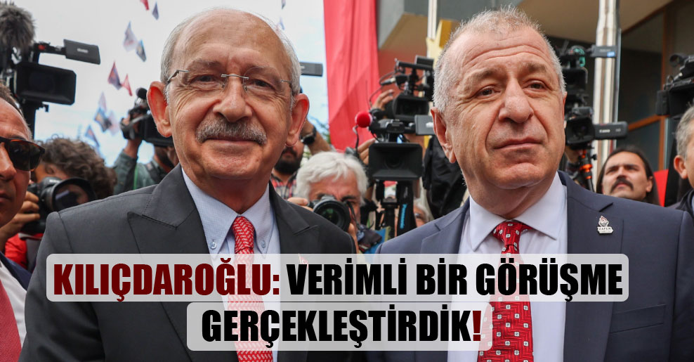 Kılıçdaroğlu: Verimli bir görüşme gerçekleştirdik!