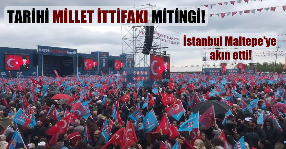İstanbul Maltepe’ye akın etti! Tarihi Millet İttifakı mitingi!