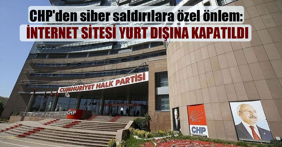 CHP’den siber saldırılara özel önlem: İnternet sitesi yurt dışına kapatıldı