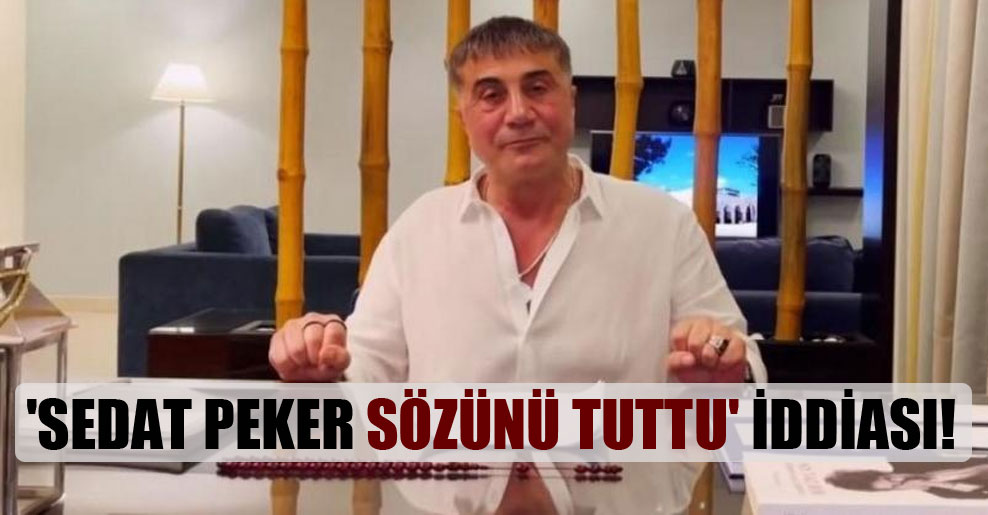 ‘Sedat Peker sözünü tuttu’ iddiası!