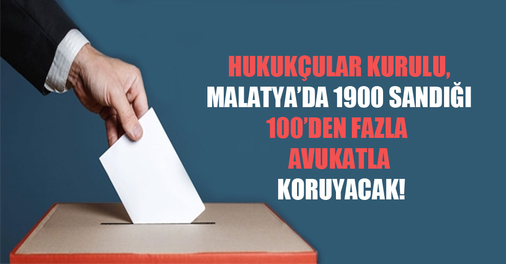 Hukukçular Kurulu, Malatya’da 1900 sandığı 100’den fazla avukatla koruyacak!