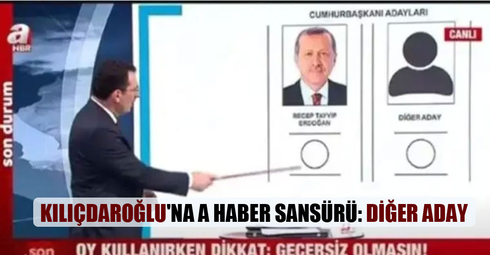 Kılıçdaroğlu’na A Haber sansürü: Diğer aday