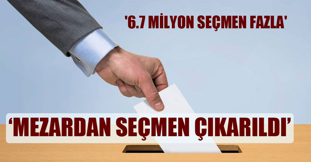 ‘6.7 milyon seçmen fazla’