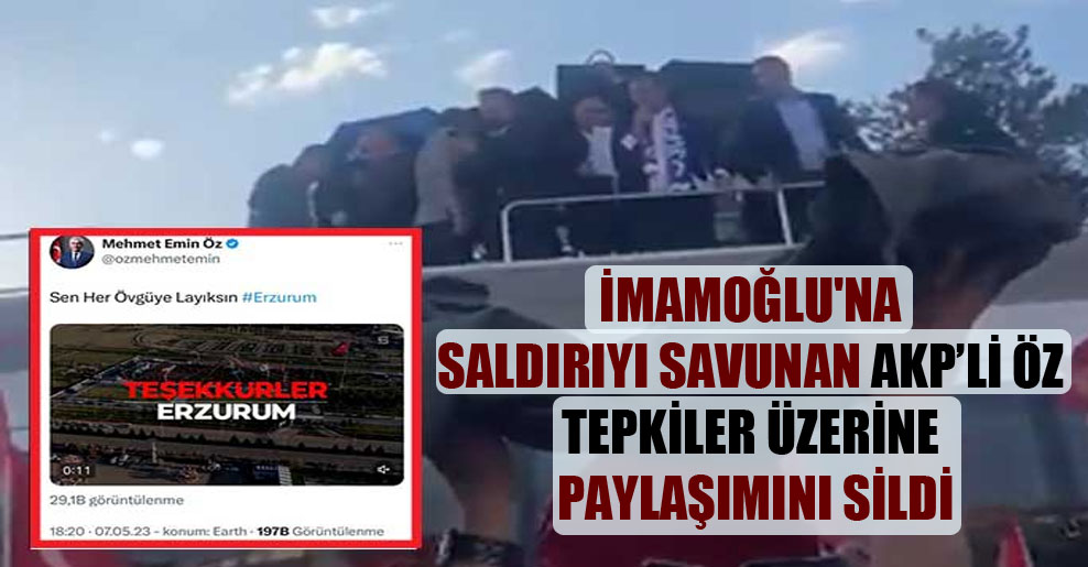 İmamoğlu’na saldırıyı savunan AKP’li Öz tepkiler üzerine paylaşımını sildi
