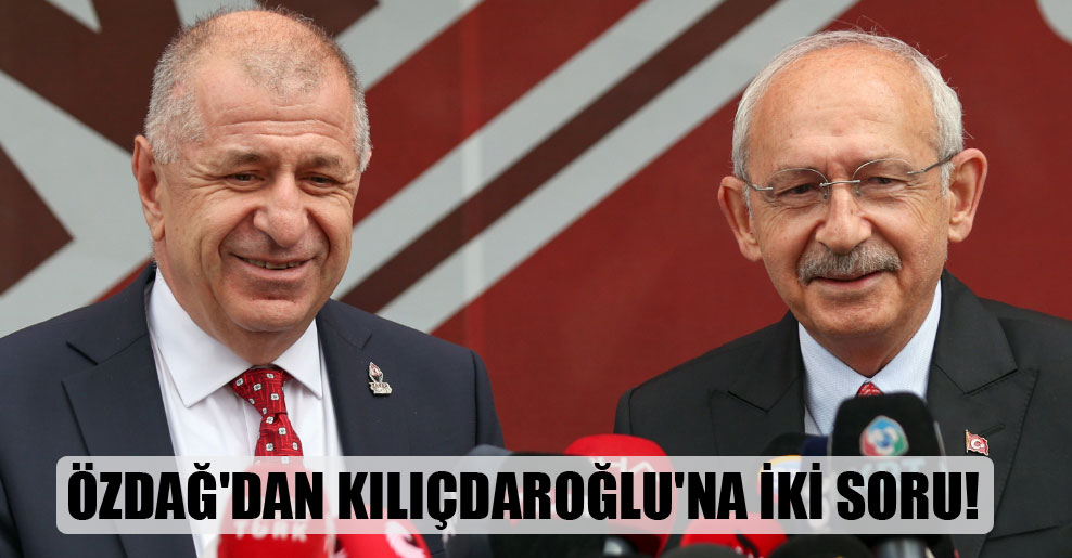 Özdağ’dan Kılıçdaroğlu’na iki soru!