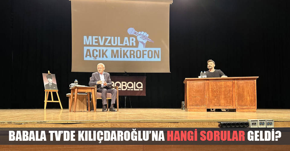 Babala TV’de Kılıçdaroğlu’na hangi sorular geldi?