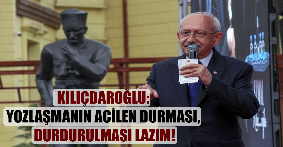 Kılıçdaroğlu: Yozlaşmanın acilen durması, durdurulması lazım!