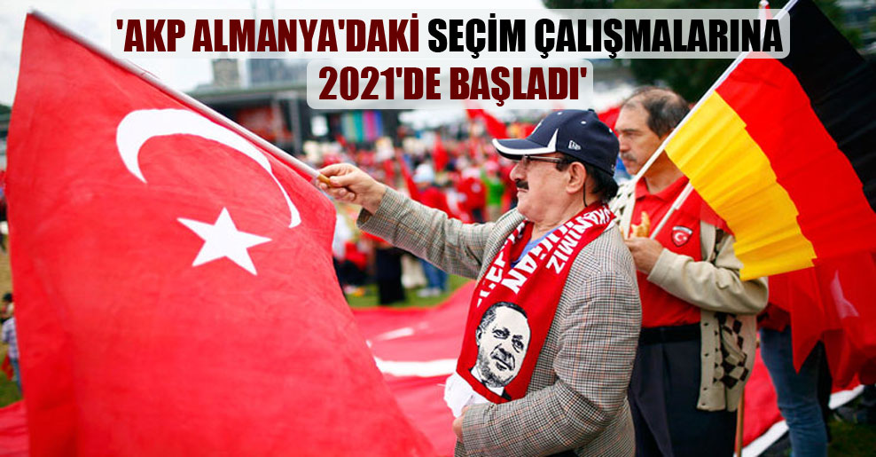 ‘AKP Almanya’daki seçim çalışmalarına 2021’de başladı’