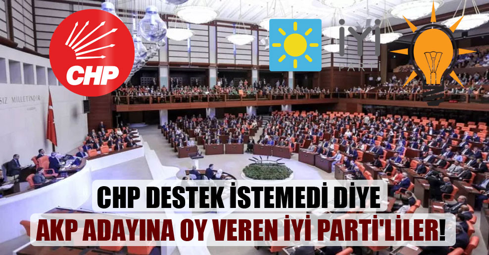 CHP destek istemedi diye AKP adayına oy veren İYİ Parti’liler!