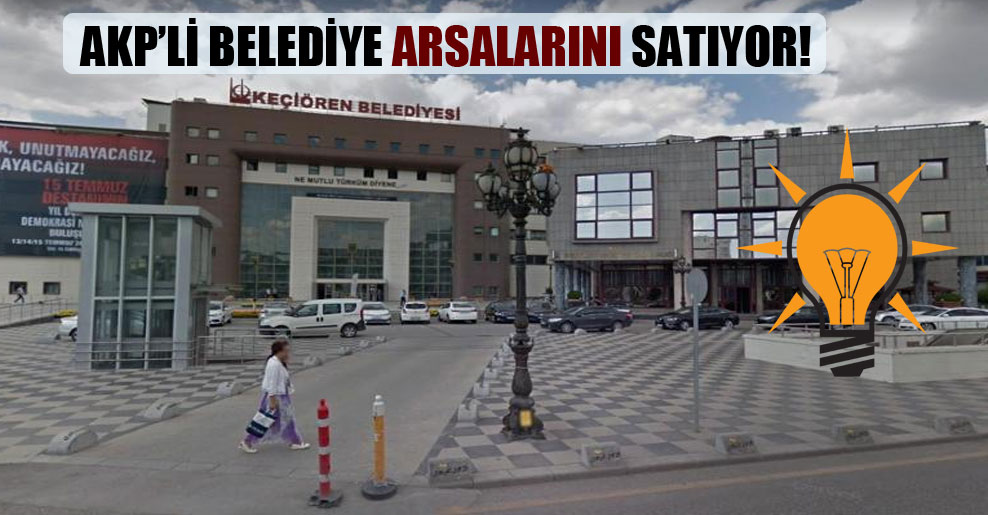 AKP’li belediye arsalarını satıyor!