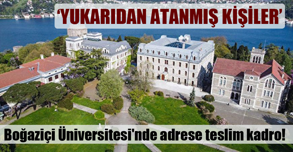 Boğaziçi Üniversitesi’nde adrese teslim kadro!