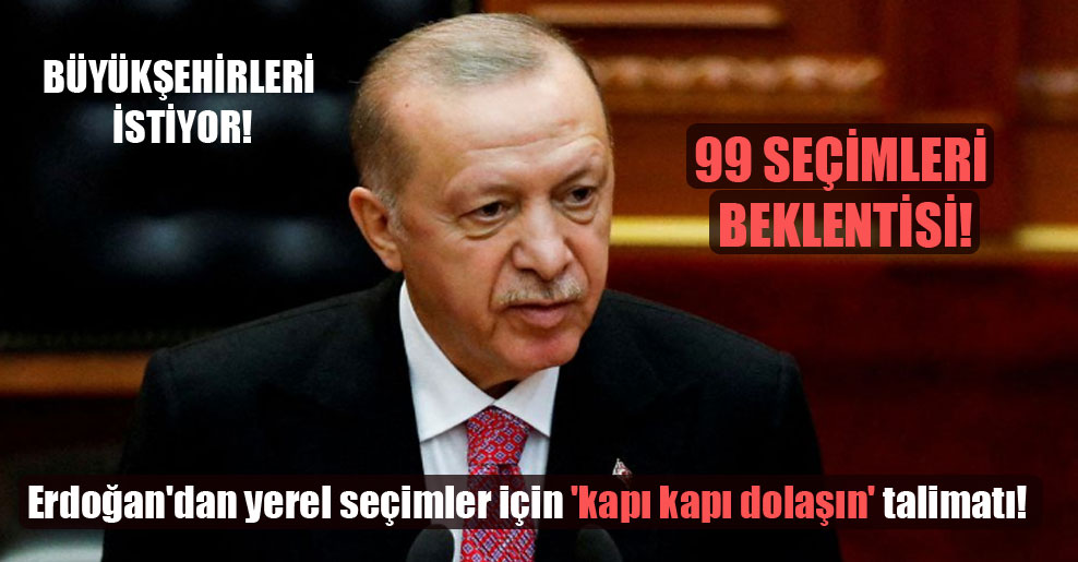 Erdoğan’dan yerel seçimler için ‘kapı kapı dolaşın’ talimatı!