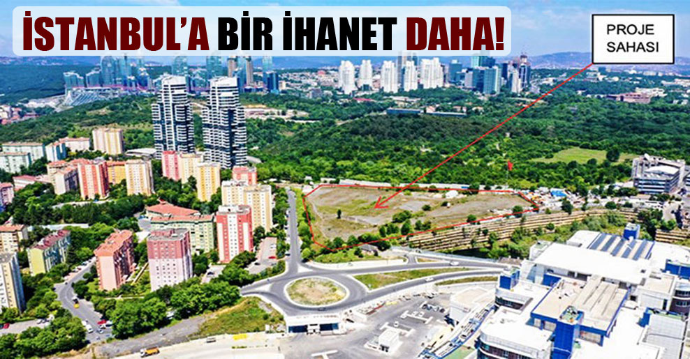 İstanbul’a bir ihanet daha!