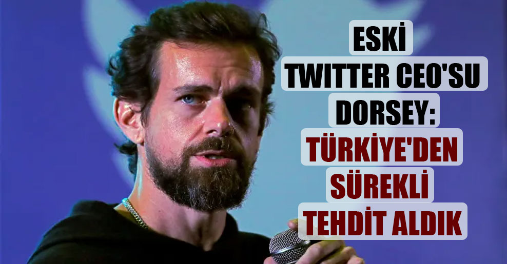 Eski Twitter CEO’su Dorsey: Türkiye’den sürekli tehdit aldık