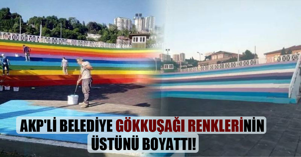 AKP’li belediye gökkuşağı renklerinin üstünü boyattı!