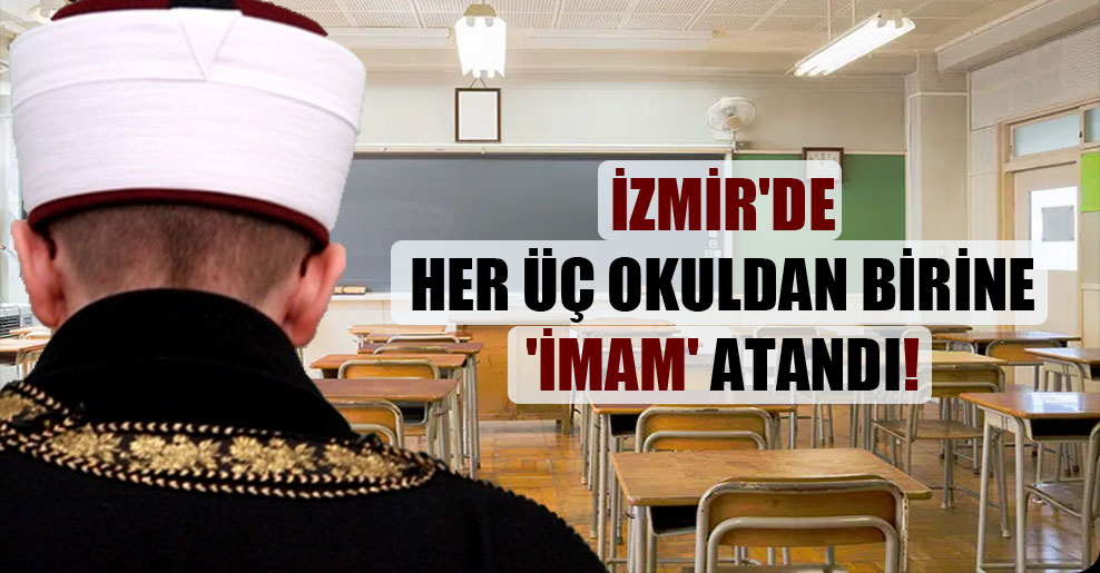 İzmir’de her üç okuldan birine ‘imam’ atandı!