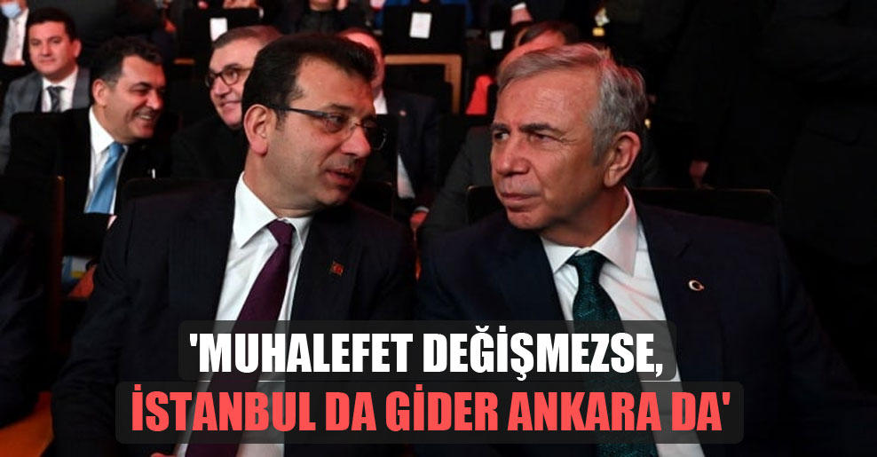 ‘Muhalefet değişmezse, İstanbul da gider Ankara da’