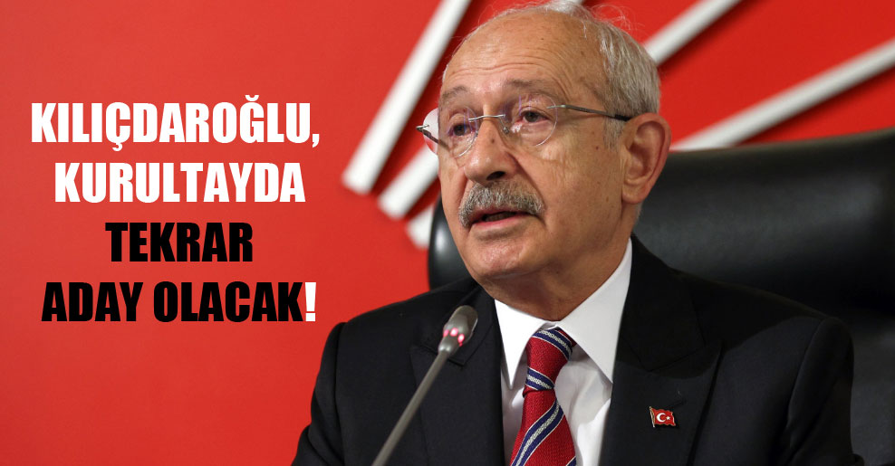 Kılıçdaroğlu, kurultayda tekrar aday olacak!