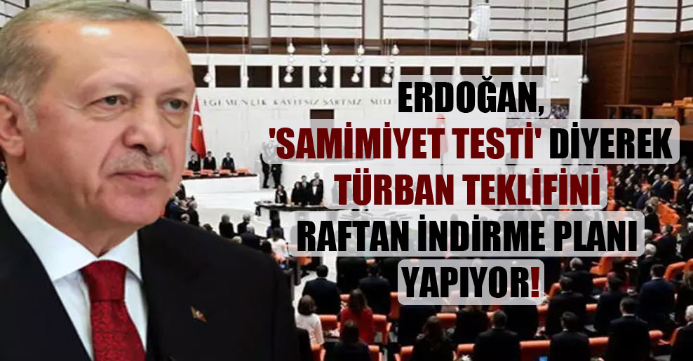 Erdoğan, ‘samimiyet testi’ diyerek türban teklifini raftan indirme planı yapıyor!