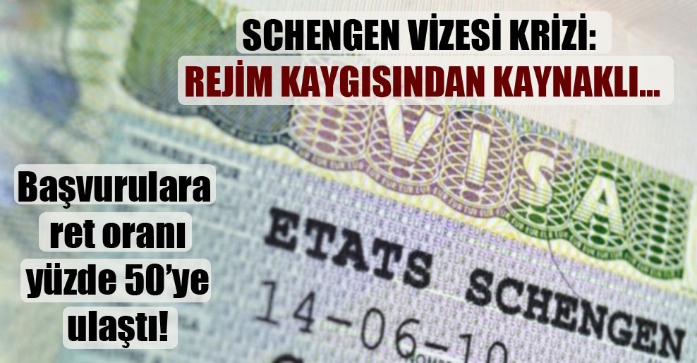 Schengen vizesi krizi: Rejim kaygısından kaynaklı…