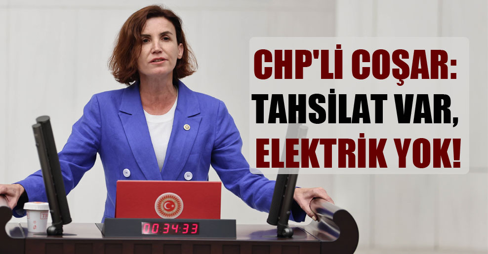 CHP’li Coşar: Tahsilat var, elektrik yok!