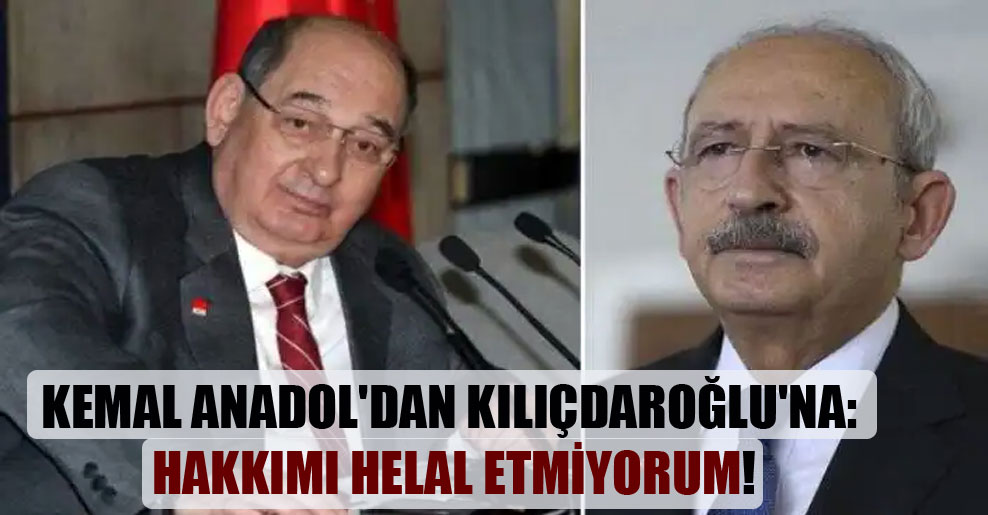 Kemal Anadol’dan Kılıçdaroğlu’na: Hakkımı helal etmiyorum!